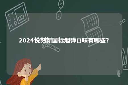 2024悦刻新国标烟弹口味有哪些？ 